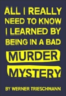 All I Really Need To Know I Learned By Being In A Bad Murder Mystery Book Cover