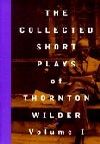 The Collected Short Plays Of Thornton Wilder Book Cover